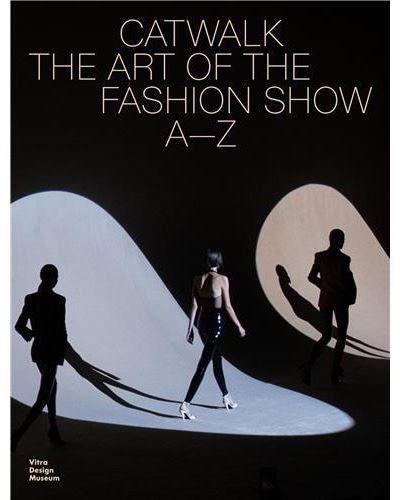 Catwalk: The Art of the Fashion Show A to Z /anglais