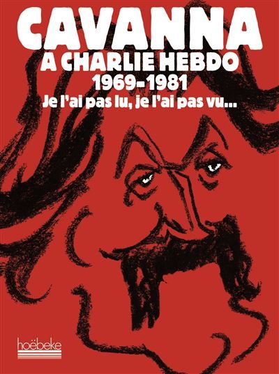 Cavanna à Charlie Hebdo, 1969-1981 Je l'ai pas lu, je l'ai pas vu, mais j'en ai entendu causer