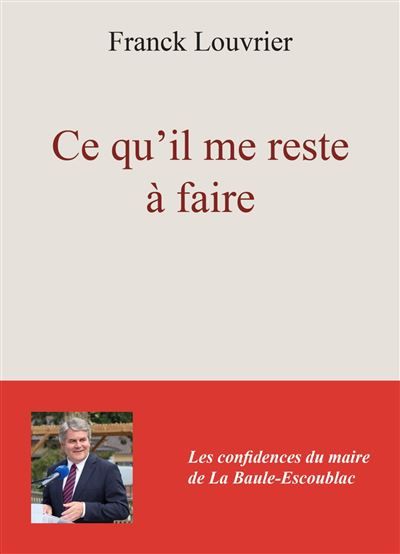 Ce qu'il me reste à faire Les confidences du maire de La Baule-Escoublac