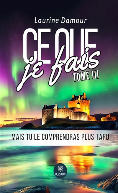Ce que je fais Tome III : Mais tu le comprendras plus tard