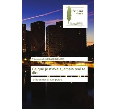 Ce que je n'avais jamais osé te dire Lettre à mon amour perdu