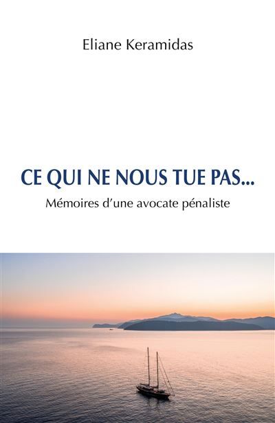Ce qui ne nous tue pas... Mémoires d'une avocate pénaliste