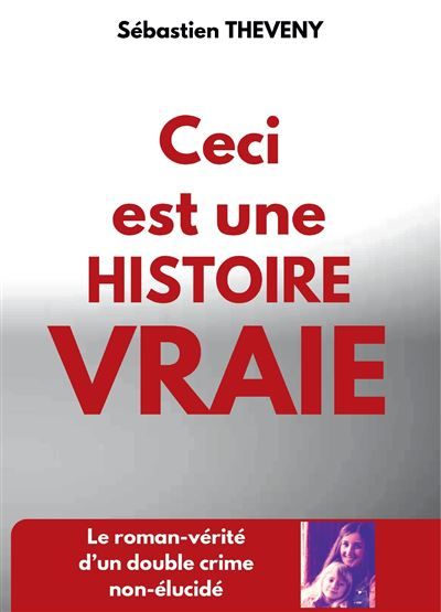 Ceci est une histoire vraie Le roman-vérité d'un double crime non-élucidé