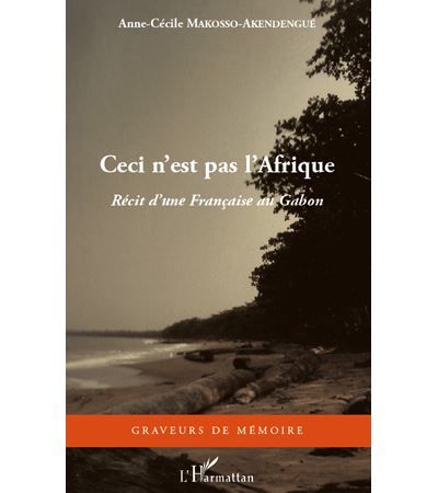 Ceci n'est pas l'Afrique Récit d'une Française au Gabon