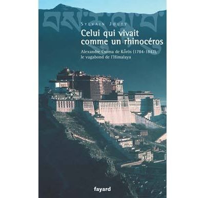 Celui qui vivait comme un rhinocéros Alexandre Csoma de Korös (1784-1842), le vagabond de l'Himalaya