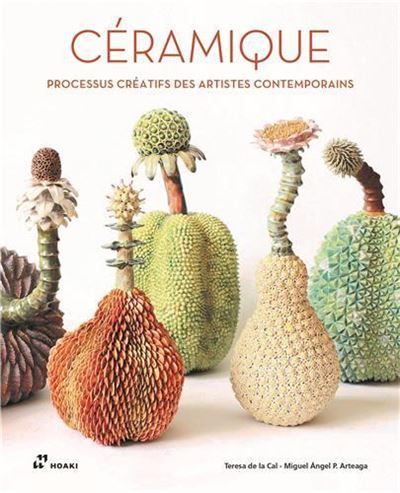 CEramique. Processus crEatifs des artistes contemporains /franCais Processus créatifs des artistes contemporains