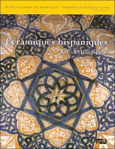 Ceramiques hispaniques xiie-xviiie siecle Musee national du myen age - thermes et hotel de cluny - catalogue