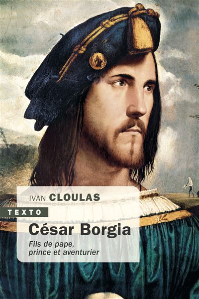 César Borgia Fils de pape, prince et aventurier