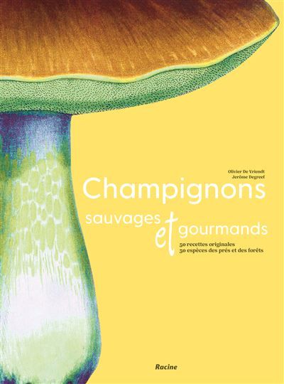 Champignons sauvages et gourmands 50 recettes originales - 30 espèces des prés et des forêts