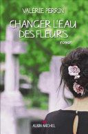 Changer l'eau des fleurs : roman