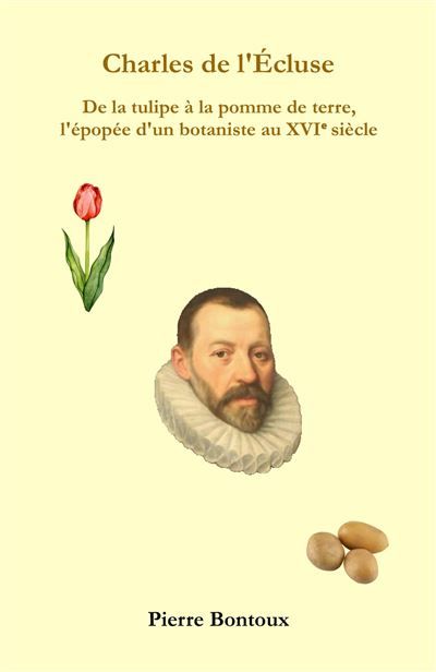 Charles de l'Écluse De la tulipe à la pomme de terre, l'épopée d'un botaniste au XVI  siècle