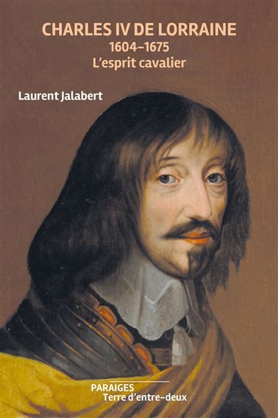Charles IV de Lorraine 1604-1675 L'esprit cavalier