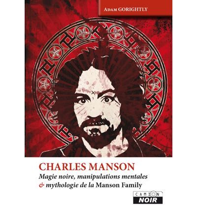 Charles Manson - magie noire, manipulations mentales et mythologie de la Manson