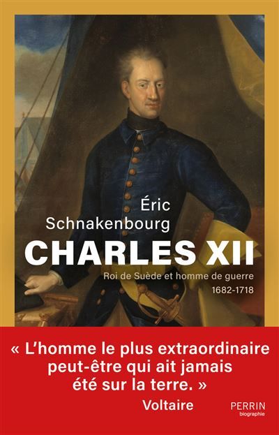 Charles XII - Roi de Suède et homme de guerre 1682-1718