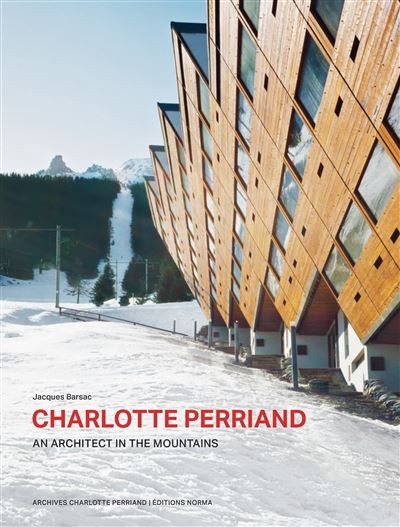 Charlotte Perriand. An Architect in the Montains.