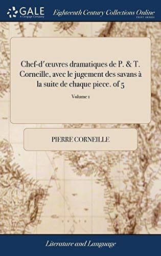 Chef-d'Oeuvres Dramatiques de P. & T. Corneille, Avec Le Jugement Des Savans À La Suite de Chaque Piece. of 5; Volume 1