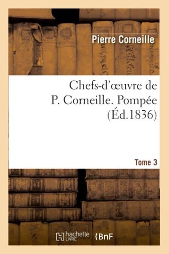Chefs-d'Oeuvre de P. Corneille. Tome 3 Pompée