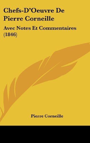 Chefs-D'Oeuvre De Pierre Corneille: Avec Notes Et Commentaires (1846) (French Edition)