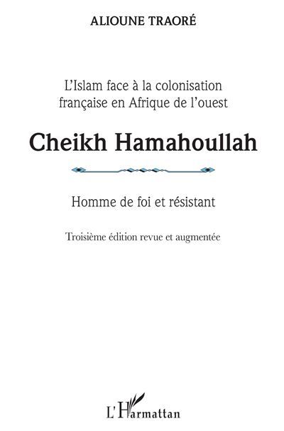 Cheikh Hamahoullah Homme de foi et résistant L'Islam face à la colonisation française en Afrique de l'ouest Troisième édition revue et augmentée - Troisième édition revue et augmentée