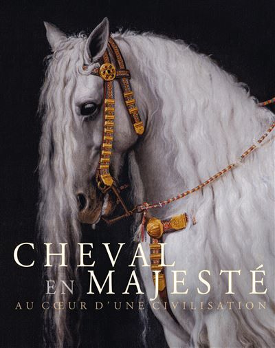 Cheval en majesté. Au coeur d'une civilisation