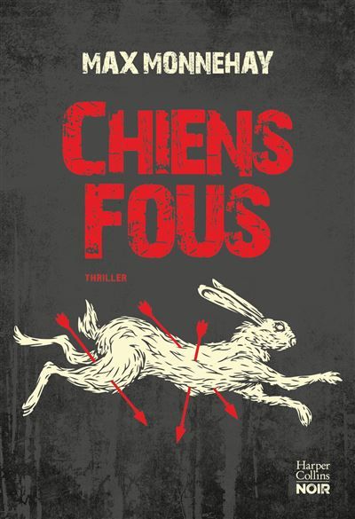 Chiens fous Le nouveau thriller de Max Monnehay après le succès de "SOMB" et "À LA GORGE"