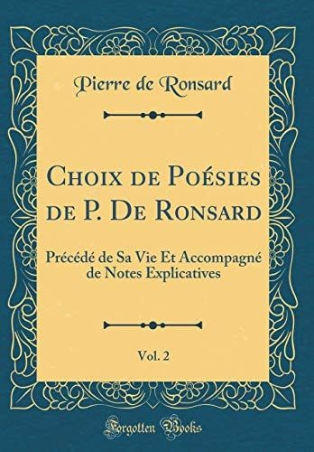 Choix de Poésies de P. de Ronsard, Vol. 2 Précédé de Sa Vie Et Accompagné de Notes Explicatives (Classic Reprint)