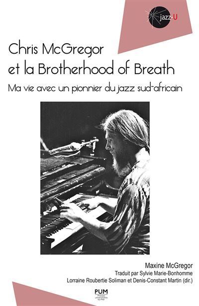 Chris McGregor et la Brotherhood of Breath Ma vie avec un pionnier du jazz sud-africain