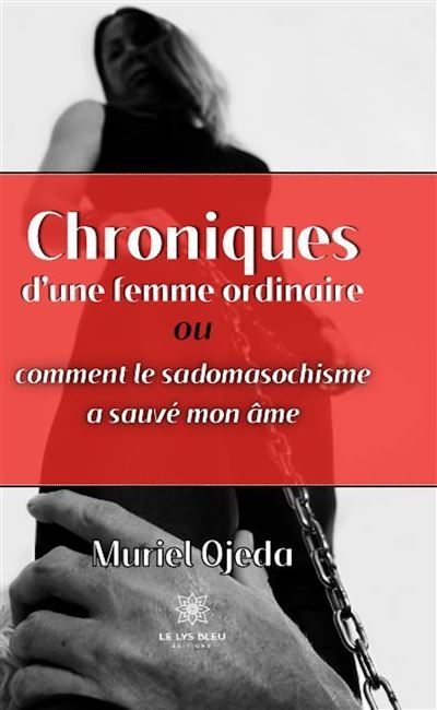Chroniques d'une femme ordinaire ou comment le sadomasochisme a sauvé mon âme