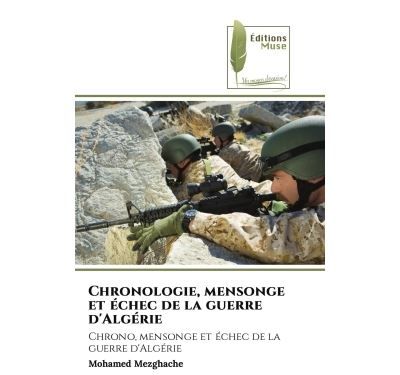 Chronologie, mensonge et échec de la guerre d'Algérie Chrono, mensonge et échec de la guerre d'Algérie