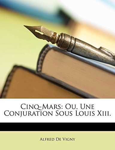 Cinq-Mars: Ou, Une Conjuration Sous Louis Xiii. (French Edition)