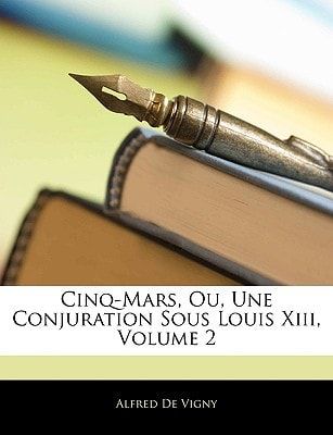 Cinq-Mars, Ou, Une Conjuration Sous Louis Xiii, Volume 2 (French Edition)
