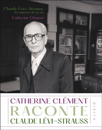 Claude Lévi-Strauss, les amours de sa vie