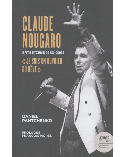 Claude Nougaro « Je suis un ouvrier du rêve » Entretiens 1983-2002