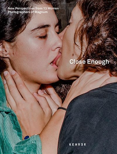 Close Enough New Perspectives from 13 Women Photographers of Magnum
