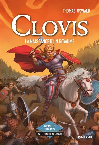 Clovis - La naissance d'un royaume Grandes figures de l'Histoire de France