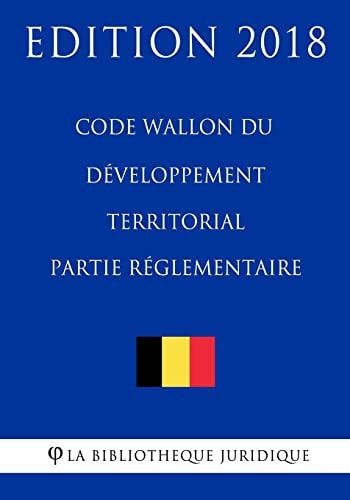 Code Wallon Du Développement Territorial - Partie Réglementaire - Edition 2018