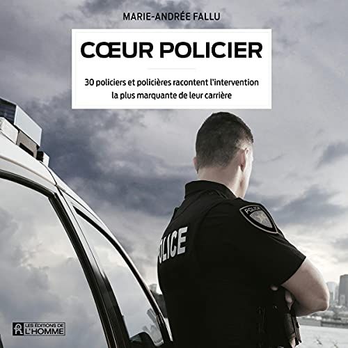 Coeur policier: 30 policiers et policières racontent l’intervention la plus marquante de leur carrière