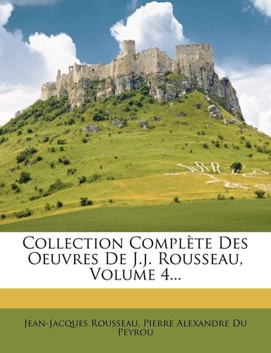 Collection Compl Te Des Oeuvres de J.J. Rousseau, Volume 4... (French Edition)