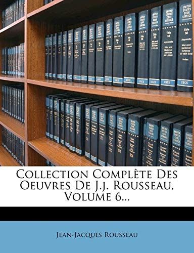 Collection Compl Te Des Oeuvres de J.J. Rousseau, Volume 6... (French Edition)