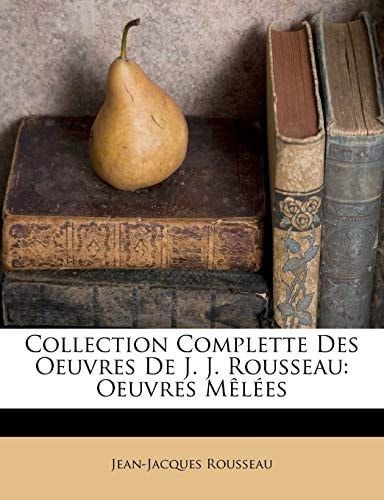 Collection Complette Des Oeuvres de J. J. Rousseau: Oeuvres M L Es (French Edition)