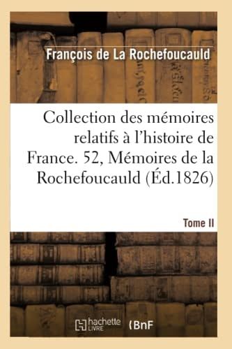 Collection Des Mémoires Relatifs À l'Histoire de France. 52, Mémoires de la Rochefoucauld, T. II