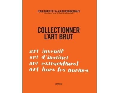 Collectionner l'art brut Correspondance inédite présentée par Déborah Couette