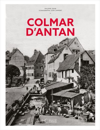 Colmar d'Antan - Nouvelle édition A travers la carte postale ancienne