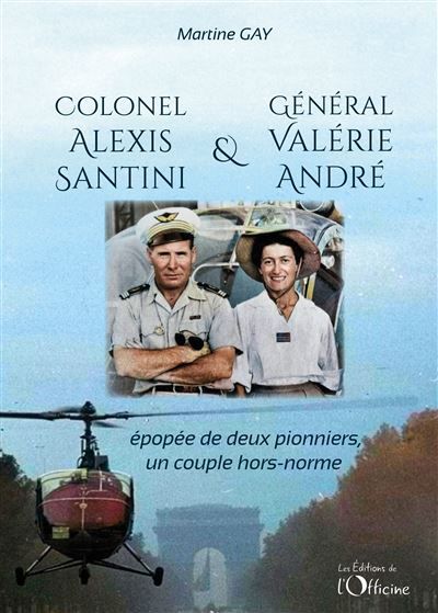 Colonel Alexis Santini et Général Valérie André Épopée de deux pionniers, un couple hors-normes