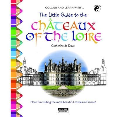 Colour and learn with, The little guide to Châteaux of the Loire Have fun visiting the most beautiful catles in France !
