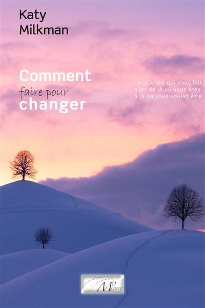Comment faire pour changer - comme vous voulez être La science qui vous fait aller de là où vous êtes à là ou vous voulez être
