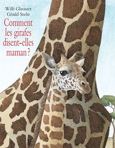 Comment les girafes disent-elles maman ? - Willi Glasauer
