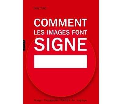Comment les images font signe. La sémiotique facile Design, Photographie, Publicité, Art, Logotype