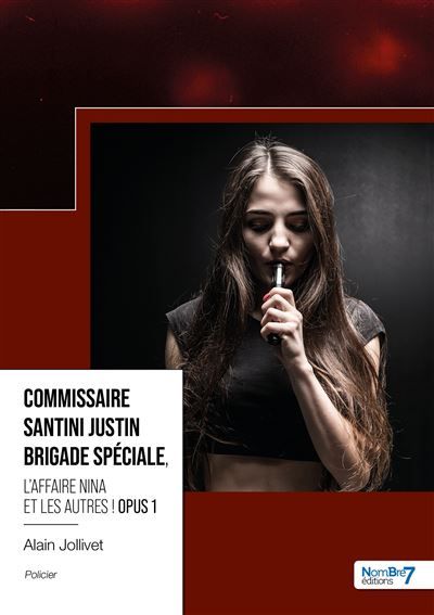 Commissaire Santini Justin - Brigade Spéciale - Opus 1 L'affaire Nina et les autres !