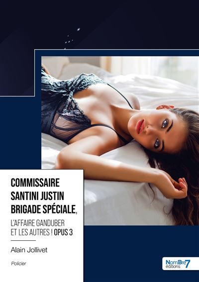 Commissaire Santini Justin - Brigade Spéciale - Opus 3 L'affaire Ganduber et les autres !